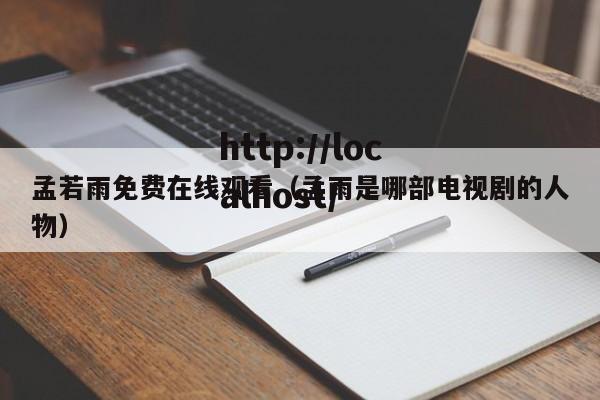 孟若雨免费在线观看（孟雨是哪部电视剧的人物）
