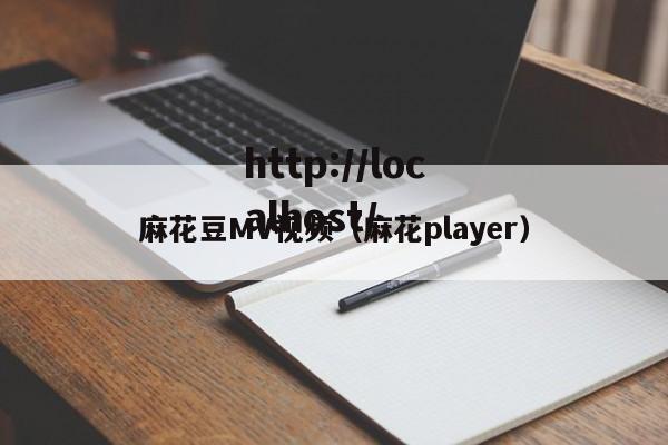 麻花豆MV视频（麻花player）